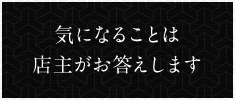 気になることは店主がお答えし