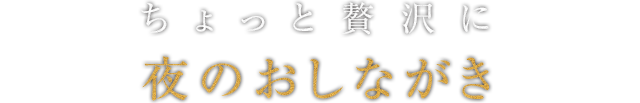 ちょっと贅沢に　夜のおしながき